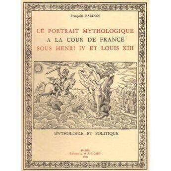 Couverture du livre « Le portrait mythologique a la cour de france sous henri iv et louis xiii - mythologie et politique. » de Bardon Francoise aux éditions Picard