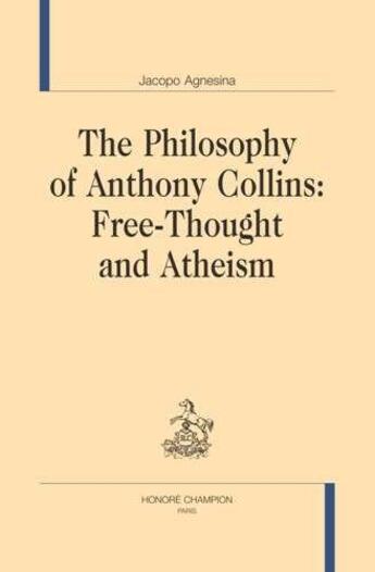 Couverture du livre « The philosophy of Anthony Collins : free-thought and atheism » de Agnesina Jacopo aux éditions Honore Champion