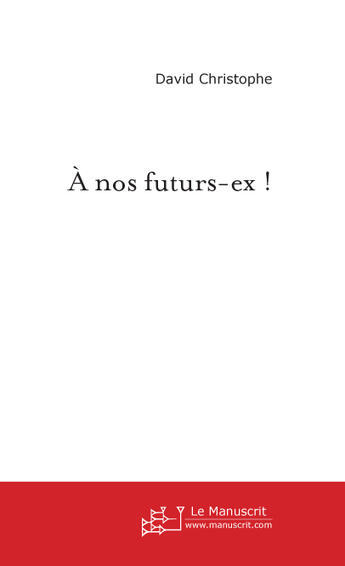 Couverture du livre « A nos futurs-ex ! » de Christophe David aux éditions Le Manuscrit