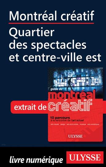 Couverture du livre « Montréal créatif ; Quartier des spectacles, centre-ville est » de  aux éditions Ulysse