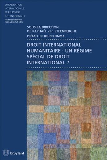 Couverture du livre « Droit international humanitaire : un régime spécial de droit international ? » de Raph Van Steenberghe aux éditions Bruylant