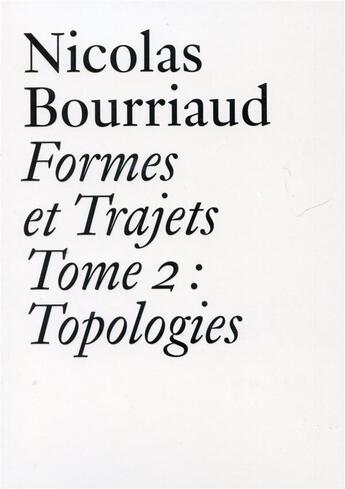 Couverture du livre « Formes et trajets t.2 ; topologies » de Nicolas Bourriaud aux éditions Les Presses Du Reel