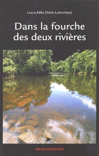 Couverture du livre « Dans la fourche des deux rivières » de Louis-Felix Ozier-Lafontaine aux éditions Ibis Rouge