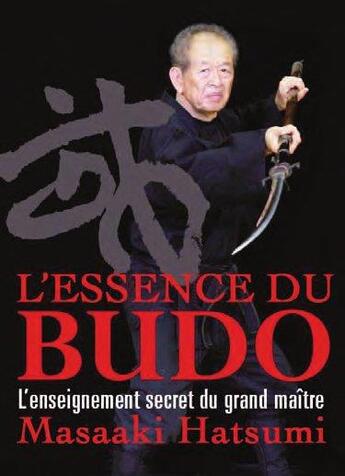 Couverture du livre « L'essence du budo ; l'enseignement secret du grand maître » de Masaaki Hatsumi aux éditions Budo