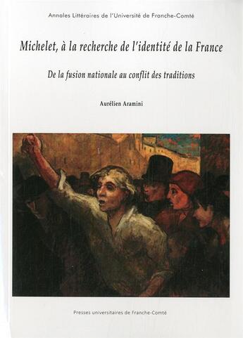 Couverture du livre « Michelet, a la recherche de l'identite de la france - de la fusion nationale au conflit des traditio » de Aurelien Aramini aux éditions Pu De Franche Comte