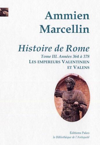 Couverture du livre « Histoire de Rome Tome 3 ; 364 à 378 : les empereurs Valentinien et Valens » de Marcelin Ammien aux éditions Paleo