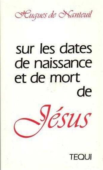 Couverture du livre « Sur les dates de naissance et de mort de Jésus » de Hugues De Nanteuil aux éditions Tequi