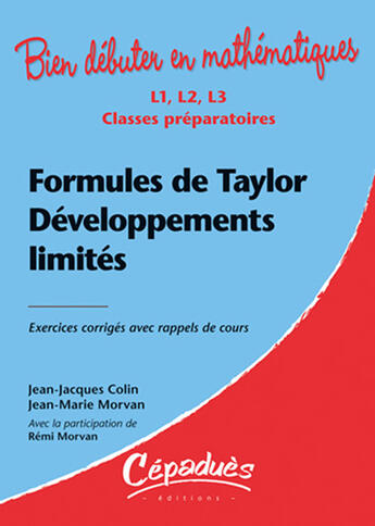 Couverture du livre « Bien débuter en mathématiques : formules de Taylor, développements limités ; L1/L2/L3/classes préparatoires ; exercices corrigés avec rappels de cours » de Jean-Jacques Colin et Jean-Marie Morvan et Remi Morvan aux éditions Cepadues