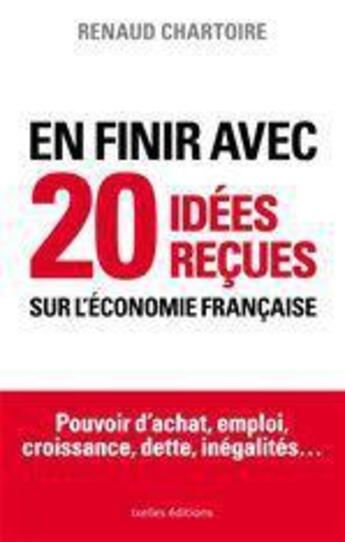 Couverture du livre « En finir avec 20 idées reçues sur l'économie française » de Renaud Chartoire aux éditions Ixelles