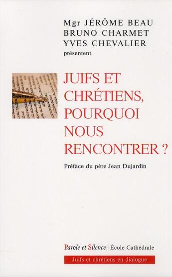 Couverture du livre « Juifs et chrétiens ; pourquoi nous rencontrer ? » de Yves Chevalier et Jerome Beau et Bruno Charmet aux éditions Parole Et Silence