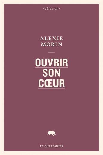 Couverture du livre « Ouvrir son coeur » de Alexie Morin aux éditions Le Quartanier