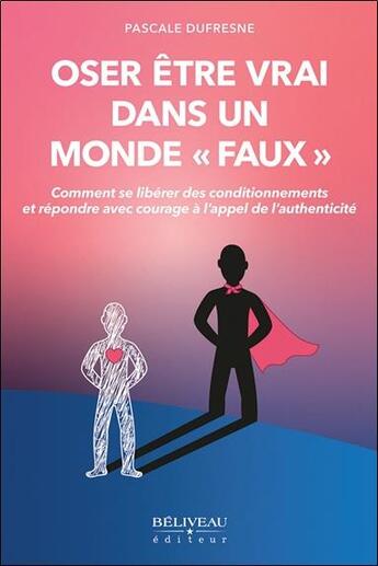 Couverture du livre « Oser être vrai dans un monde faux » de Pascale Dufresne aux éditions Beliveau