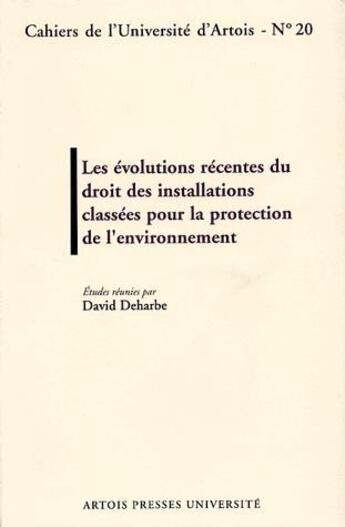 Couverture du livre « Les évolutions récentes du droit des installations classées pour la protection de l'environnement » de David Deharbe aux éditions Pu D'artois