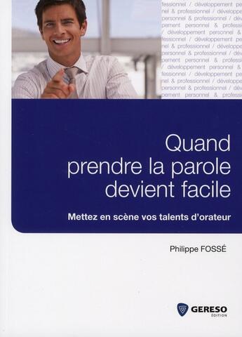 Couverture du livre « Quand la parole devient facile ; mettez en scène vos talents d'orateur » de Philippe Fosse aux éditions Gereso