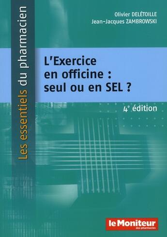 Couverture du livre « L Exercice En Officine : Seul Ou En Sel 4eme Edition » de Deletoille/Zamb aux éditions Moniteur Des Pharmacies