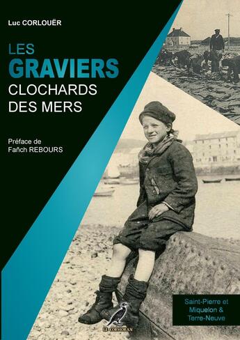 Couverture du livre « Les Graviers : Clochards des mers ; Les graviers bretons, normands et basques à Saint-Pierre et Miquelon et Terre-Neuve » de Luc Corlouer aux éditions Le Cormoran