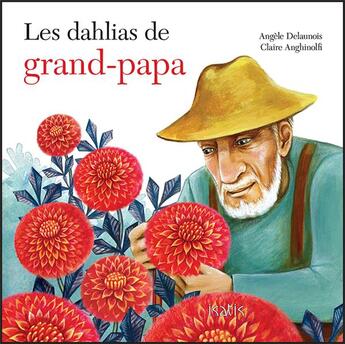 Couverture du livre « Les dahlias de grand-papa » de Claire Anghinolfi et Angele Delaunois aux éditions Isatis