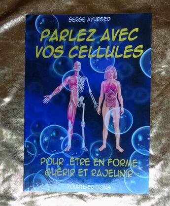 Couverture du livre « Parlez avec vos cellules,pour etre en forme guerir et rajeunir » de Serge Ayursed aux éditions Yourte Editions