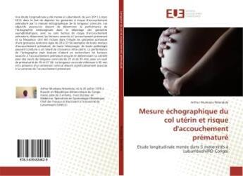 Couverture du livre « Mesure echographique du col uterin et risque d'accouchement premature : Etude longitudinale menee dans 5 maternites A Lubumbashi(RD Congo) » de Arthur Ndundula aux éditions Editions Universitaires Europeennes