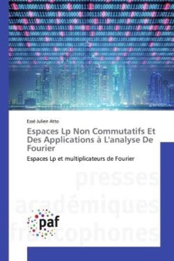 Couverture du livre « Espaces Lp Non Commutatifs Et Des Applications à L'analyse De Fourier : Espaces Lp et multiplicateurs de Fourier » de Essé Julien Atto aux éditions Presses Academiques Francophones