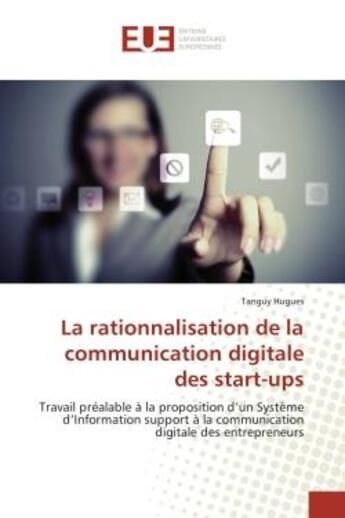 Couverture du livre « La rationnalisation de la communication digitale des start-ups » de Hugues Tanguy aux éditions Editions Universitaires Europeennes