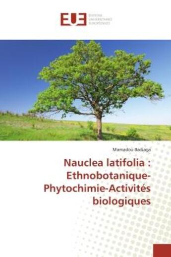 Couverture du livre « Nauclea latifolia : Ethnobotanique-Phytochimie-Activités biologiques » de Mamadou Badiaga aux éditions Editions Universitaires Europeennes