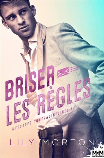 Couverture du livre « Messages contradictoires t.1 ; briser les règles » de Lily Morton aux éditions Mxm Bookmark