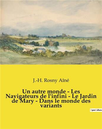 Couverture du livre « Un autre monde - Les Navigateurs de l'infini - Le Jardin de Mary - Dans le monde des variants : Nouvelles fantastiques de J.-H. Rosny Aîné » de J.-H. Rosny Aine aux éditions Culturea