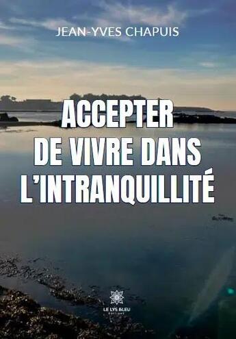 Couverture du livre « Accepter de vivre dans l'intranquillité » de Jean-Yves Chapuis aux éditions Le Lys Bleu