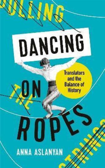 Couverture du livre « DANCING ON ROPES - TRANSLATORS AND THE BALANCE OF HISTORY » de Anna Aslanyan aux éditions Profile Books