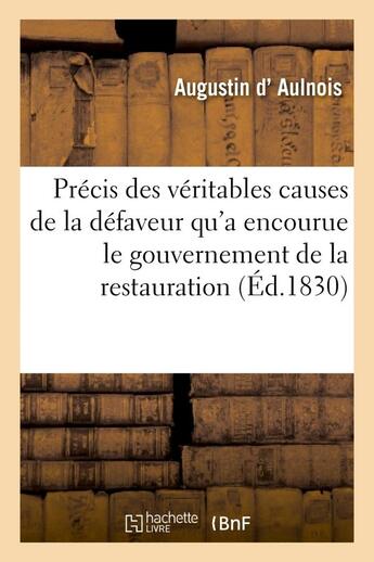 Couverture du livre « Precis des veritables causes de la defaveur qu'a encourue le gouvernement de la restauration - , sui » de Aulnois Augustin aux éditions Hachette Bnf