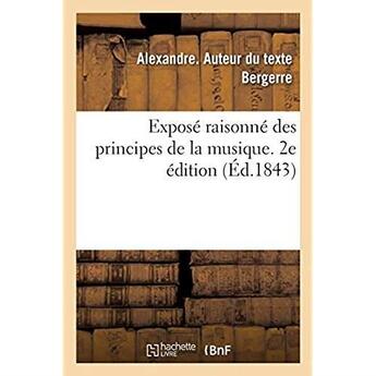 Couverture du livre « Expose raisonne des principes de la musique, accompagne de l'historique des signes et des faits - 2e » de Bergerre Alexandre aux éditions Hachette Bnf