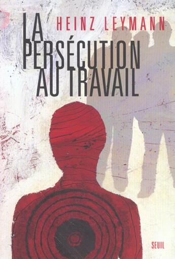 Couverture du livre « La persecution au travail » de Heinz Leymann aux éditions Seuil