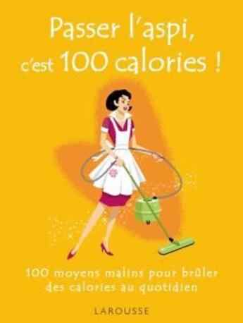 Couverture du livre « Passer l'aspi, c'est 100 calories ! 100 moyens malins pour brûler des calories au quotidien » de G Paul aux éditions Larousse