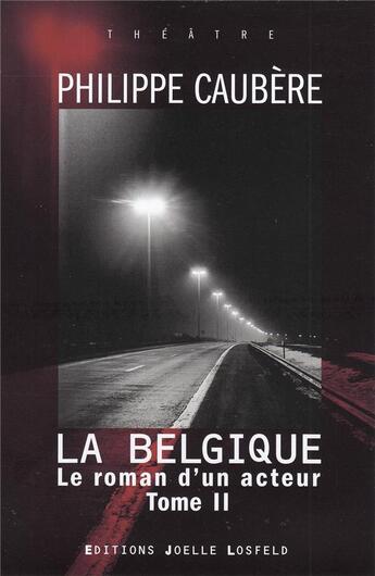 Couverture du livre « Le roman d'un acteur t.2 ; la Belgique ; épopée burlesque » de Philippe Caubere aux éditions Joelle Losfeld