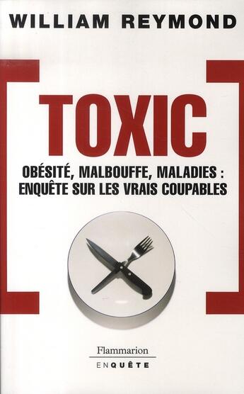 Couverture du livre « Toxic ; obésité, malbouffe, maladies : enquête sur les vrais coupables » de William Reymond aux éditions Flammarion