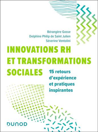 Couverture du livre « Innovations RH et transformations sociales : 15 retours d'expériences et pratiques inspirantes » de Severine Ventolini et Delphine Philip De Saint Julien et Berangere Gosse aux éditions Dunod