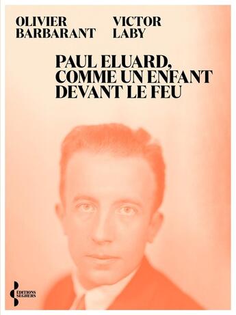 Couverture du livre « Paul Eluard, comme un enfant devant le feu - Itinéraire d'un poète du XXe siècle » de Olivier Barbarant et Victor Laby aux éditions Seghers