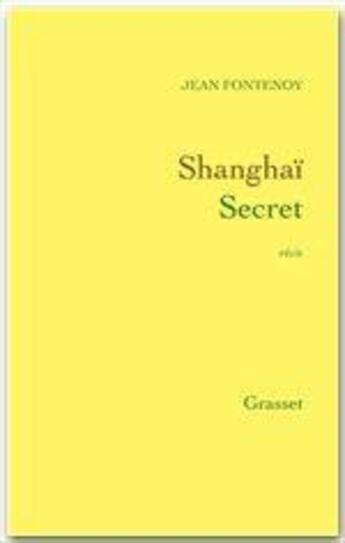 Couverture du livre « Shanghaï secret » de Jean Fontenoy aux éditions Grasset Et Fasquelle