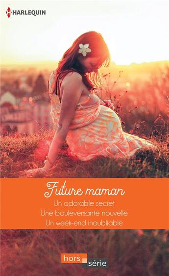 Couverture du livre « Future maman ; un adorable secret ; une bouleversante nouvelle ; un week-end inoubliable » de  aux éditions Harlequin