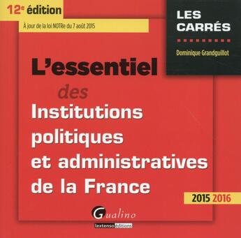 Couverture du livre « L'essentiel des institutions politiques et administratives de la France (édition 2015/2016) » de Dominique Grandguillot aux éditions Gualino