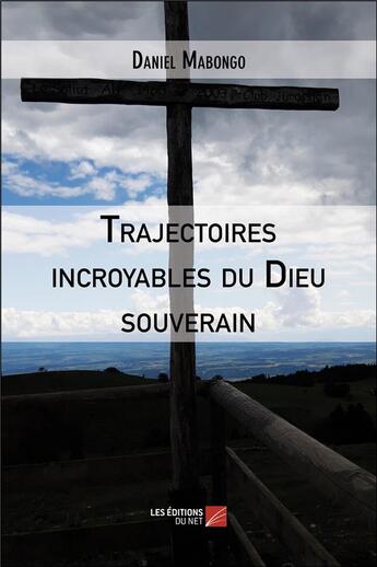 Couverture du livre « Trajectoires incroyables du Dieu souverain » de Daniel Mabongo aux éditions Editions Du Net