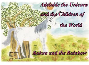 Couverture du livre « Adelaide the Unicorn and the Children of the World ; Kakou and the Rainbow » de Colette Becuzzi aux éditions Books On Demand