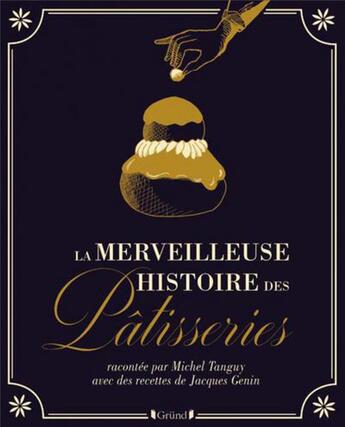 Couverture du livre « La merveilleuse histoire des pâtisseries et gâteaux » de Jacques Genin et Michel Tanguy aux éditions Grund