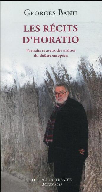 Couverture du livre « Les récits d'Horatio : rencontres et paroles des maîtres de la scène européenne » de Georges Banu aux éditions Actes Sud-papiers