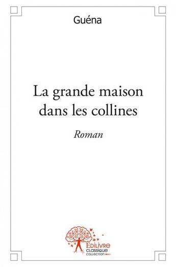 Couverture du livre « La grande maison dans les collines - roman » de Guena Guena aux éditions Edilivre