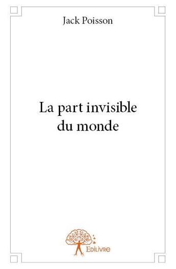 Couverture du livre « La part invisible du monde » de Jack Poisson aux éditions Edilivre