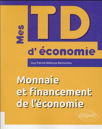 Couverture du livre « Monnaie et financement de l'économie » de Guy-Patrick Mafouta-Bantsimba aux éditions Ellipses