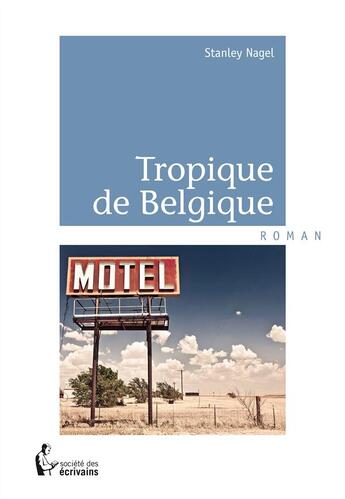 Couverture du livre « Tropique de Belgique » de Stanley Nagel aux éditions Societe Des Ecrivains