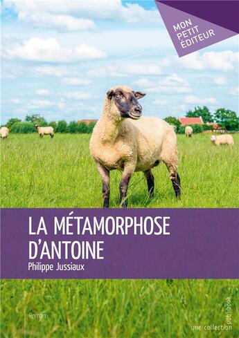 Couverture du livre « La métamorphose d'Antoine » de Philippe Jussiaux aux éditions Mon Petit Editeur